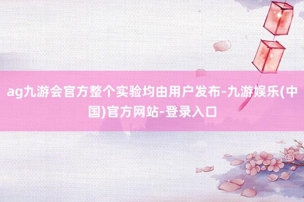 ag九游会官方整个实验均由用户发布-九游娱乐(中国)官方网站