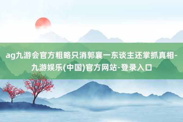 ag九游会官方粗略只消郭襄一东谈主还掌抓真相-九游娱乐(中国)官方网站-登录入口