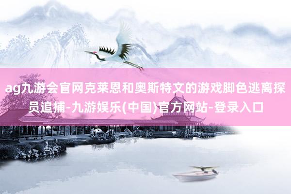 ag九游会官网克莱恩和奥斯特文的游戏脚色逃离探员追捕-九游娱