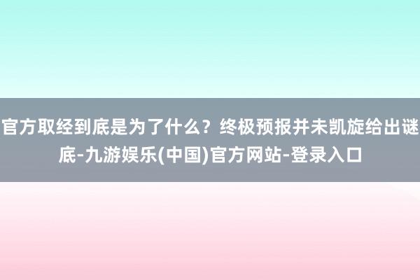 官方取经到底是为了什么？终极预报并未凯旋给出谜底-九游娱乐(
