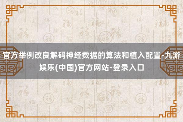 官方举例改良解码神经数据的算法和植入配置-九游娱乐(中国)官