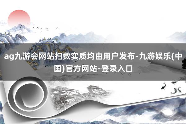 ag九游会网站扫数实质均由用户发布-九游娱乐(中国)官方网站-登录入口