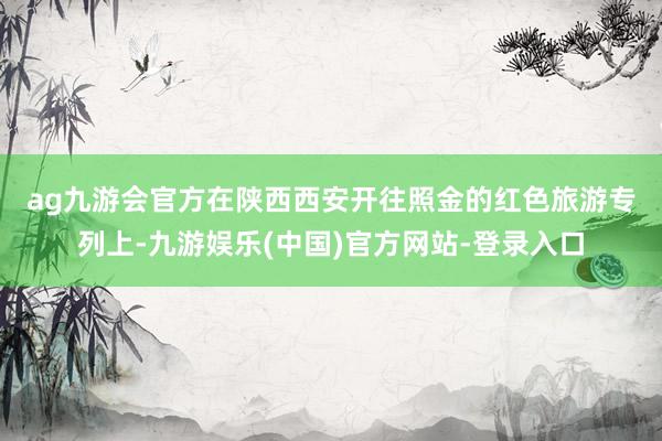ag九游会官方　　在陕西西安开往照金的红色旅游专列上-九游娱