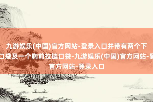 九游娱乐(中国)官方网站-登录入口并带有两个下摆拉链口袋及一