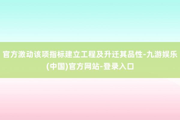 官方激动该项指标建立工程及升迁其品性-九游娱乐(中国)官方网站-登录入口
